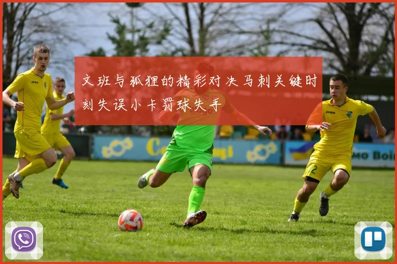 文班与狐狸的精彩对决马刺关键时刻失误小卡罚球失手
