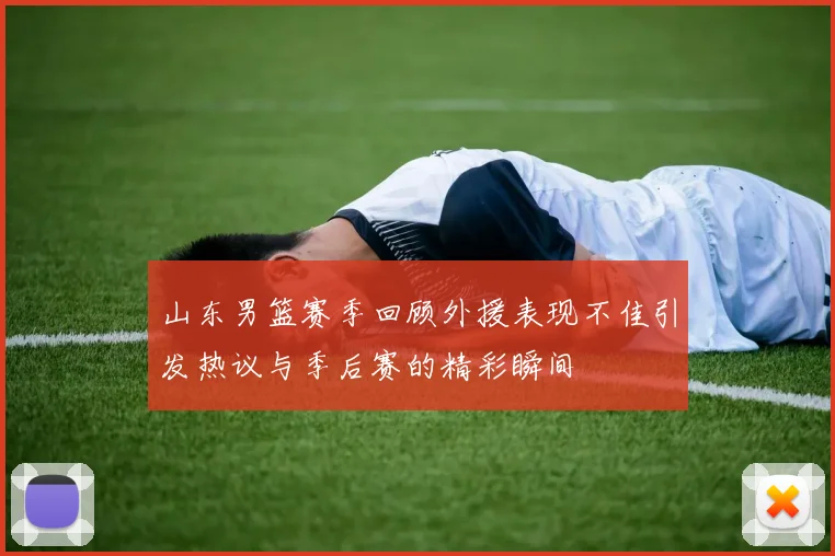 山东男篮赛季回顾外援表现不佳引发热议与季后赛的精彩瞬间