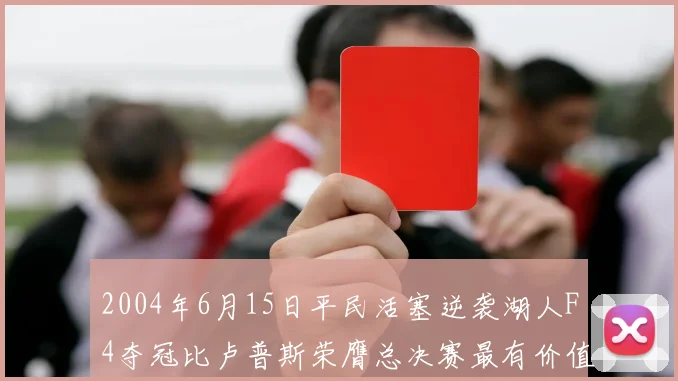 2004年6月15日平民活塞逆袭湖人F4夺冠比卢普斯荣膺总决赛最有价值球员