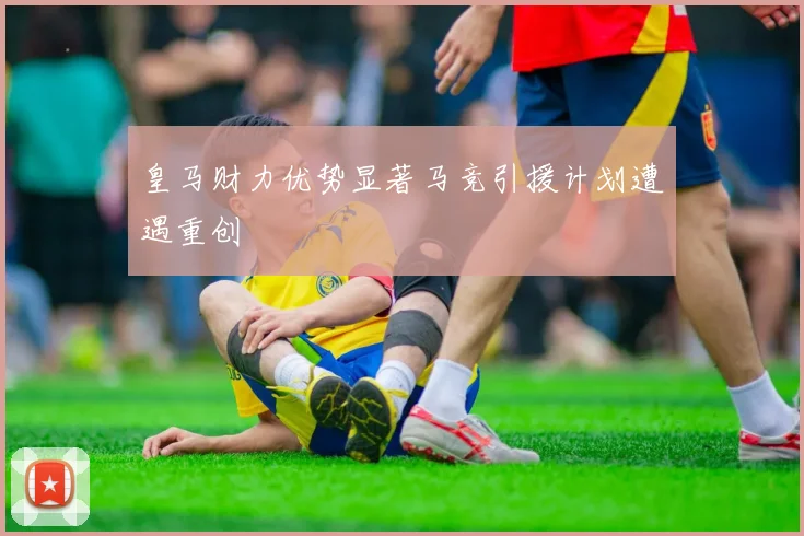 皇马财力优势显著马竞引援计划遭遇重创