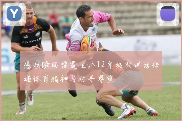 感动瞬间雷霆主帅12年经典训话传递体育精神与对手尊重